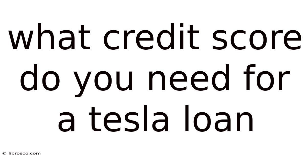 What Credit Score Do You Need For A Tesla Loan What Credit Score Do You Need For A Tesla Loan