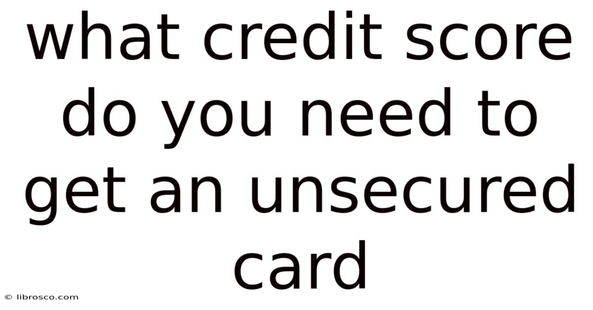 What Credit Score Do You Need To Get An Unsecured Card What Credit Score Do You Need To Get An Unsecured Card