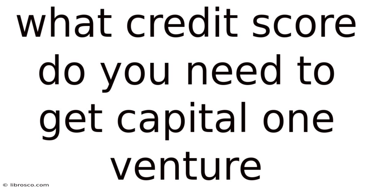 What Credit Score Do You Need To Get Capital One Venture