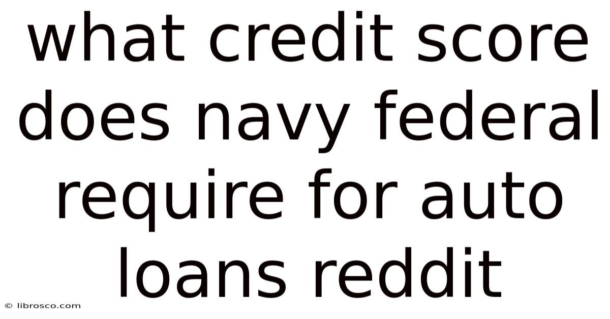 What Credit Score Does Navy Federal Require For Auto Loans Reddit What Credit Score Does Navy Federal Require For Auto Loans Reddit