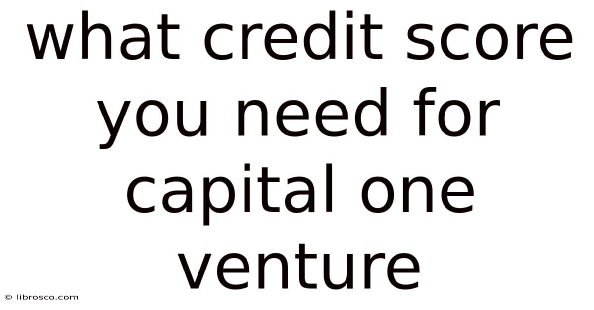 What Credit Score You Need For Capital One Venture