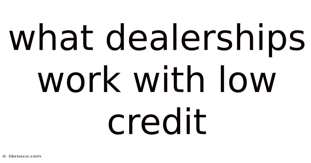 What Dealerships Work With Low Credit