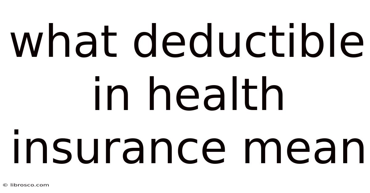 What Deductible In Health Insurance Mean What Deductible In Health Insurance Mean