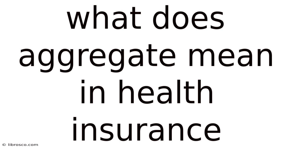 What Does Aggregate Mean In Health Insurance What Does Aggregate Mean In Health Insurance