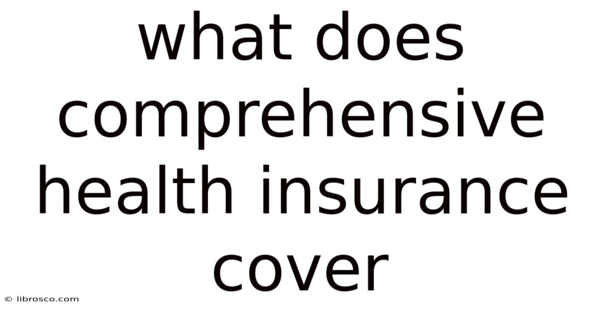 What Does Comprehensive Health Insurance Cover What Does Comprehensive Health Insurance Cover