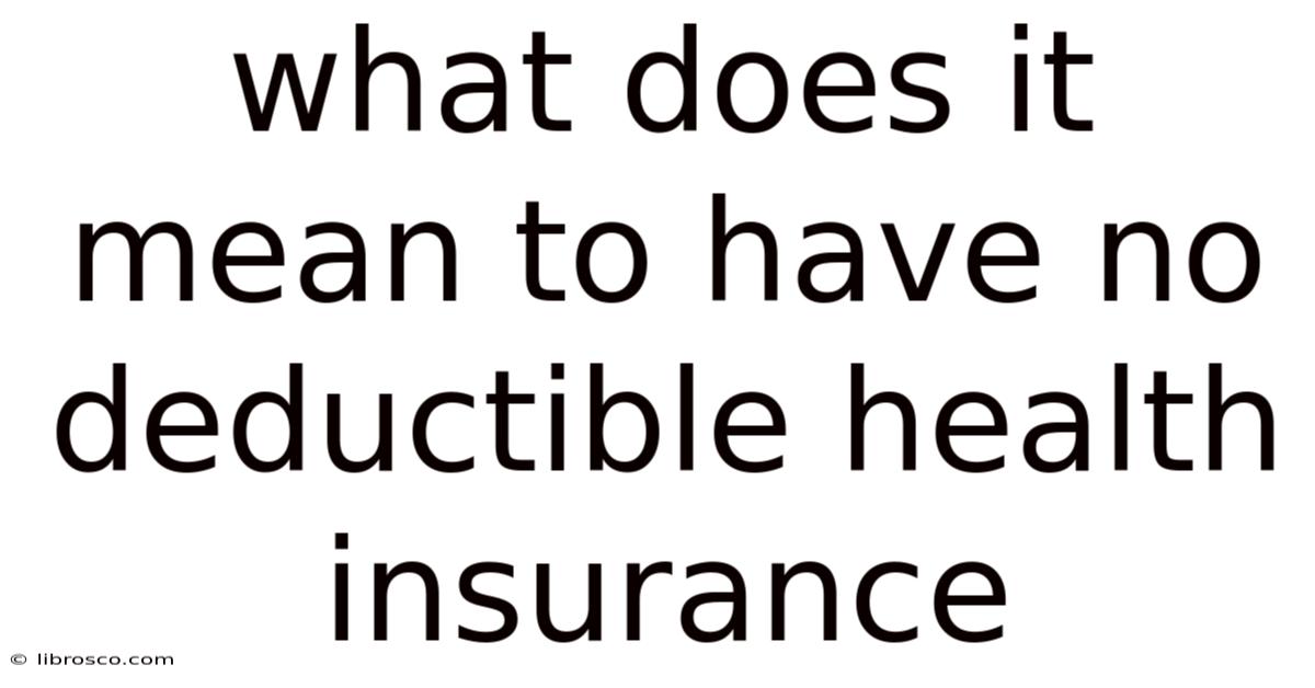 What Does It Mean To Have No Deductible Health Insurance What Does It Mean To Have No Deductible Health Insurance