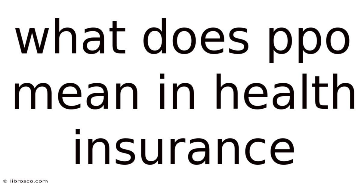 What Does Ppo Mean In Health Insurance What Does Ppo Mean In Health Insurance