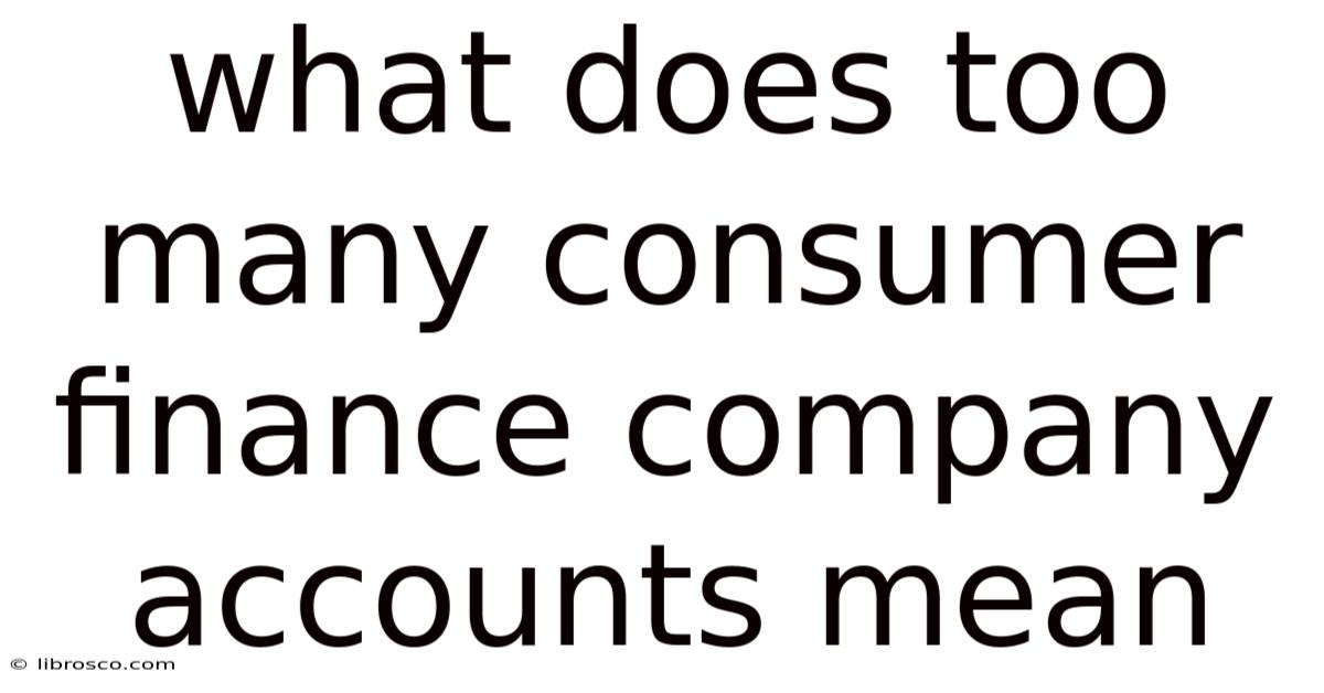 What Does Too Many Consumer Finance Company Accounts Mean What Does Too Many Consumer Finance Company Accounts Mean