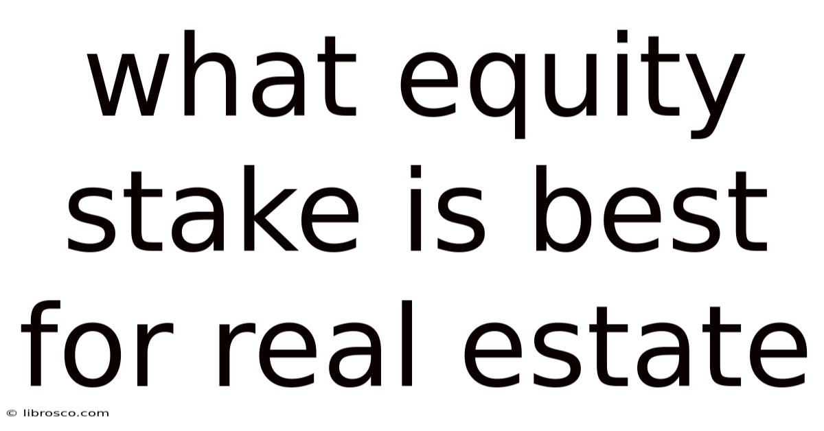 What Equity Stake Is Best For Real Estate What Equity Stake Is Best For Real Estate
