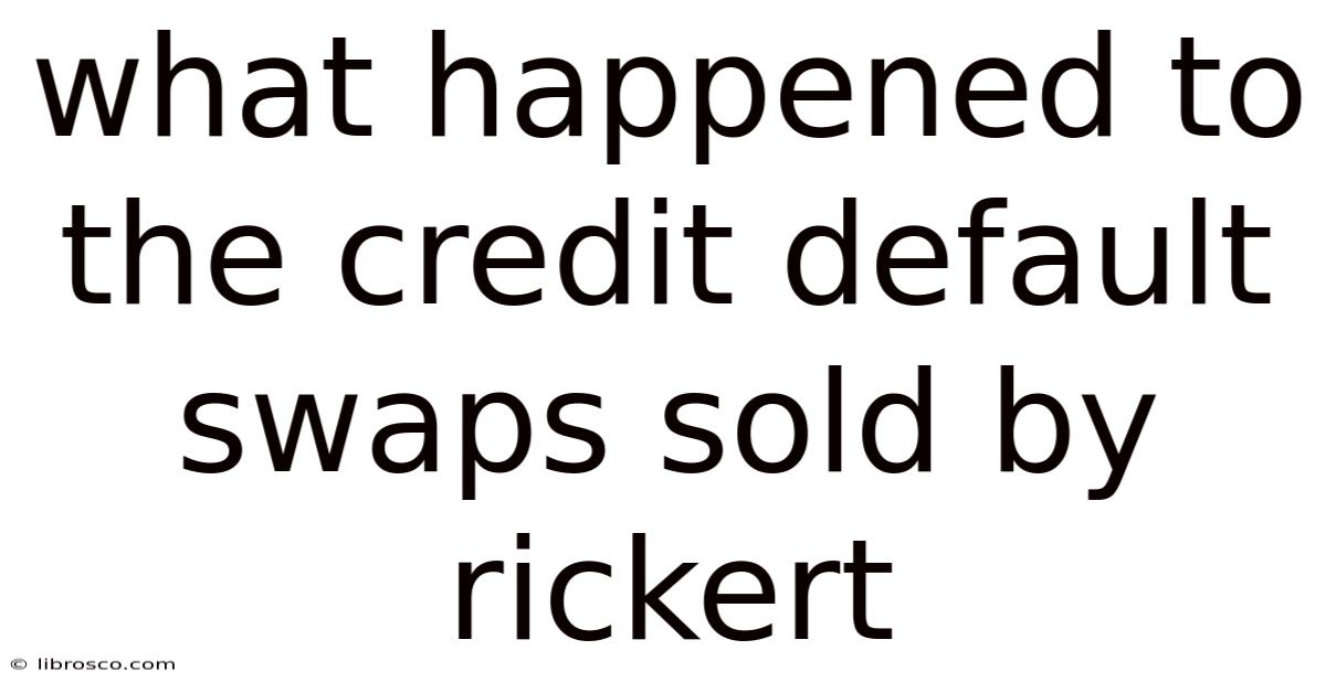 What Happened To The Credit Default Swaps Sold By Rickert What Happened To The Credit Default Swaps Sold By Rickert