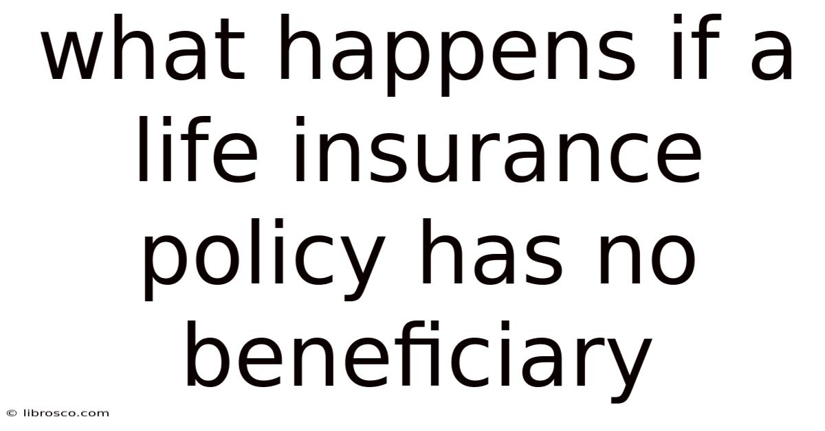 What Happens If A Life Insurance Policy Has No Beneficiary What Happens If A Life Insurance Policy Has No Beneficiary