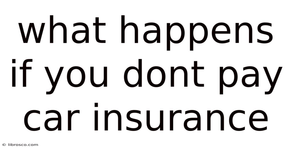What Happens If You Dont Pay Car Insurance What Happens If You Dont Pay Car Insurance
