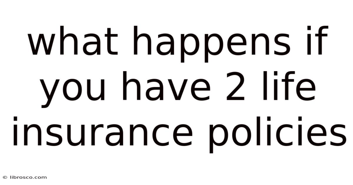 What Happens If You Have 2 Life Insurance Policies