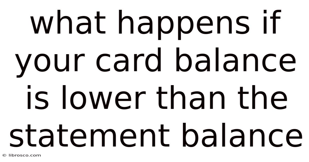 What Happens If Your Card Balance Is Lower Than The Statement Balance What Happens If Your Card Balance Is Lower Than The Statement Balance