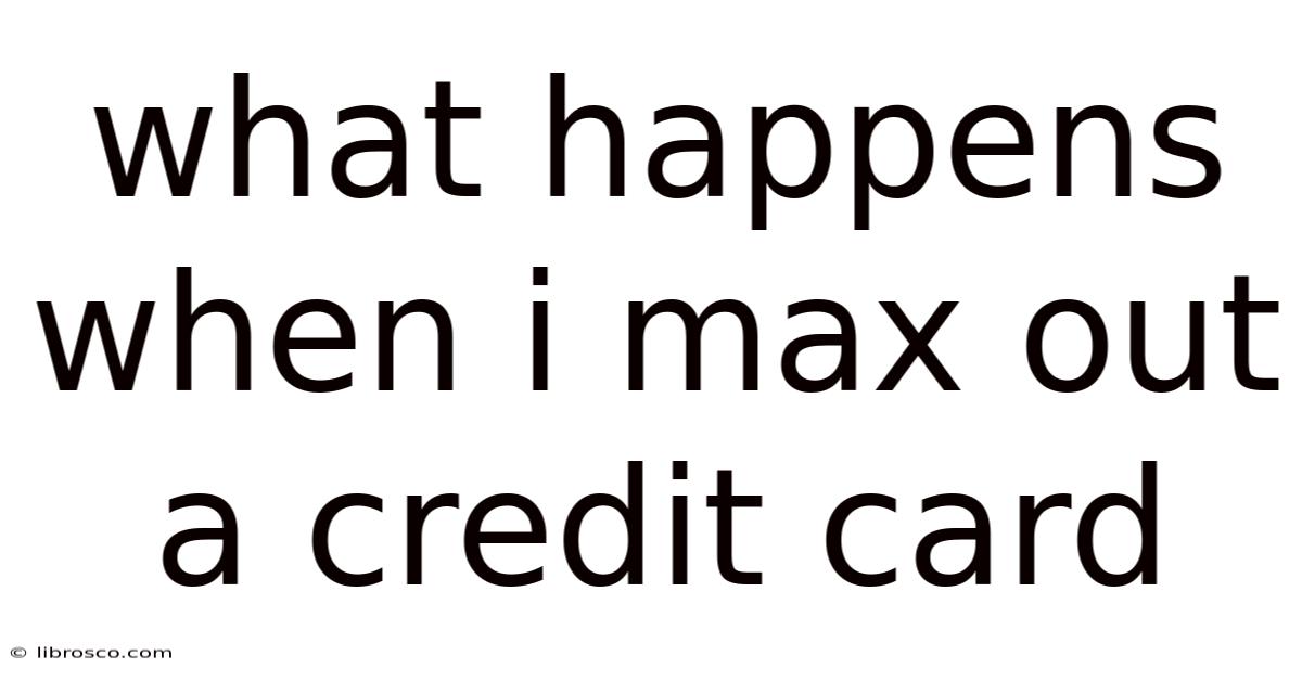 What Happens When I Max Out A Credit Card