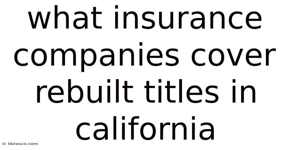 What Insurance Companies Cover Rebuilt Titles In California What Insurance Companies Cover Rebuilt Titles In California