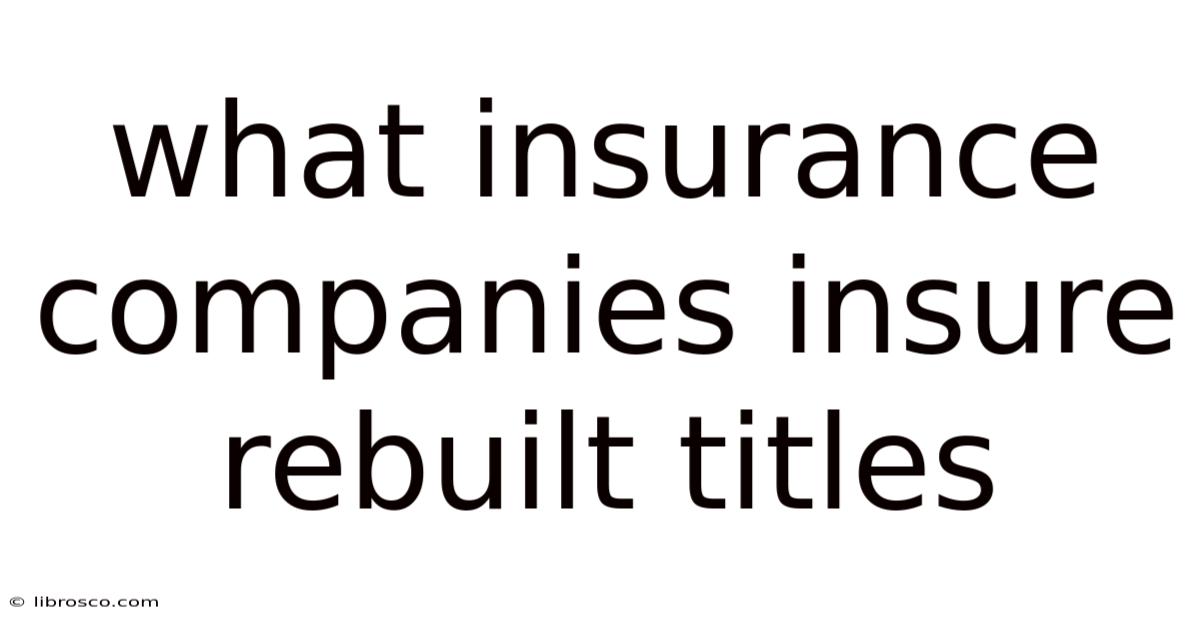 What Insurance Companies Insure Rebuilt Titles What Insurance Companies Insure Rebuilt Titles