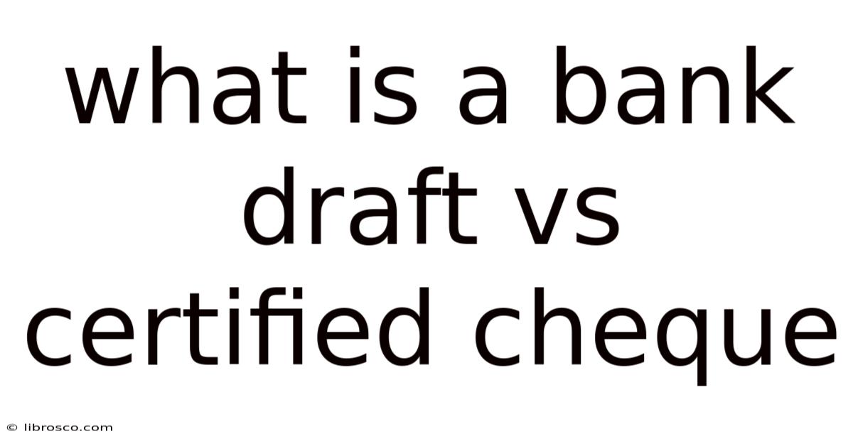 What Is A Bank Draft Vs Certified Cheque What Is A Bank Draft Vs Certified Cheque