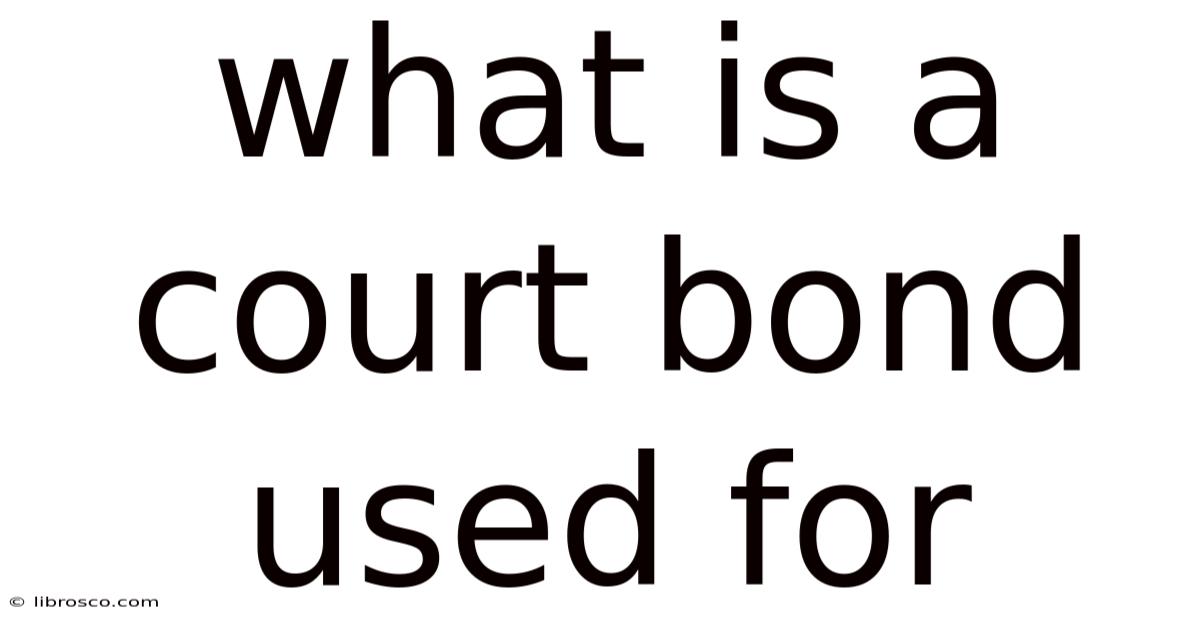 What Is A Court Bond Used For What Is A Court Bond Used For