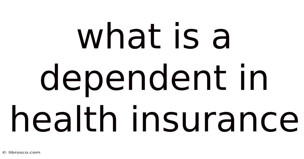 What Is A Dependent In Health Insurance What Is A Dependent In Health Insurance