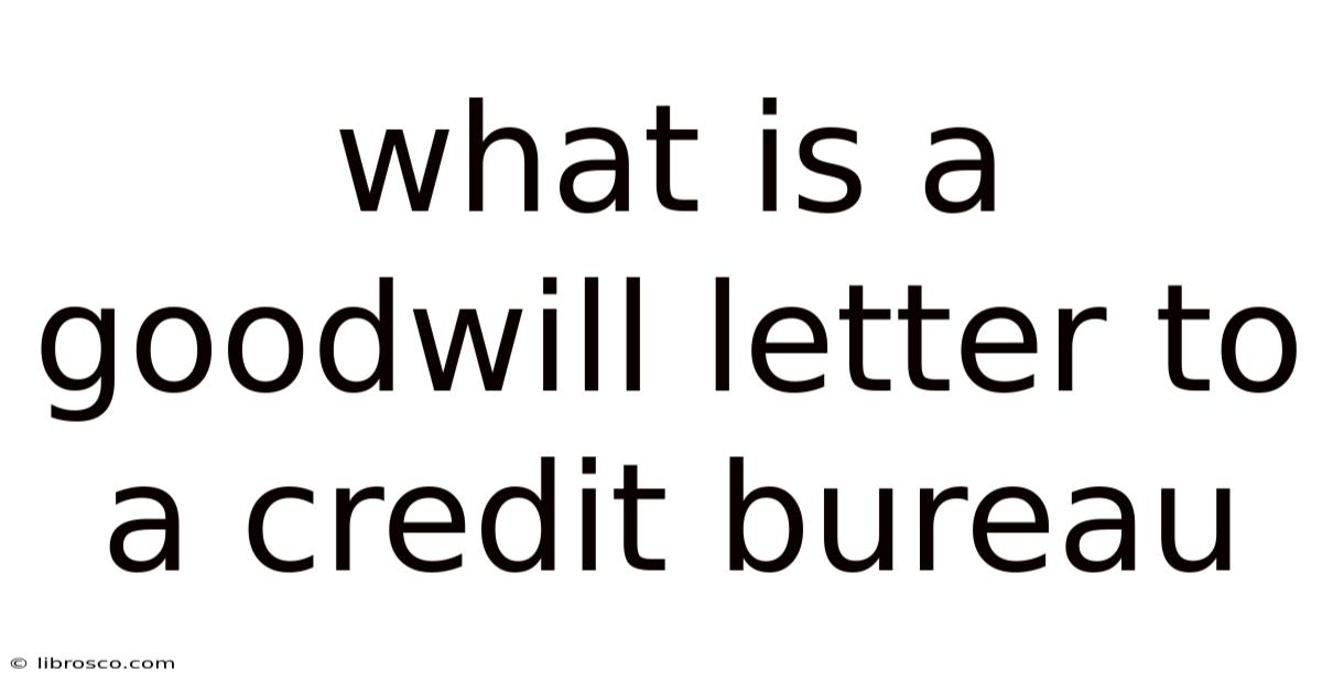 What Is A Goodwill Letter To A Credit Bureau What Is A Goodwill Letter To A Credit Bureau