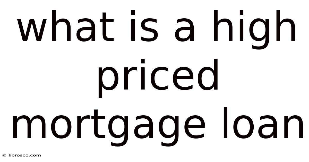 What Is A High Priced Mortgage Loan What Is A High Priced Mortgage Loan