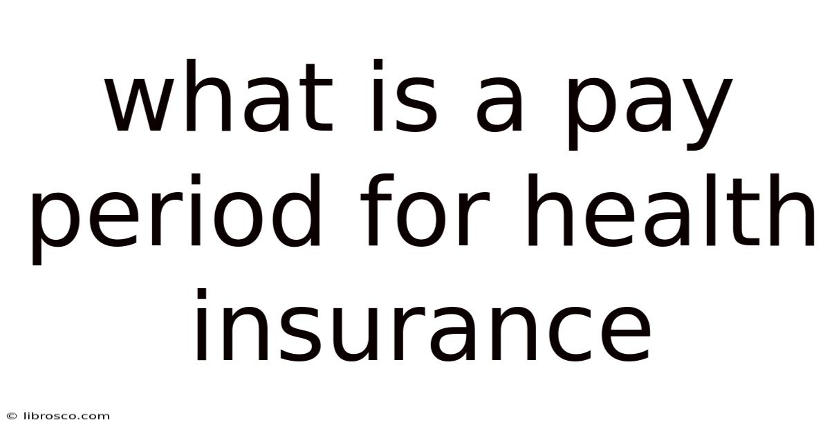What Is A Pay Period For Health Insurance What Is A Pay Period For Health Insurance