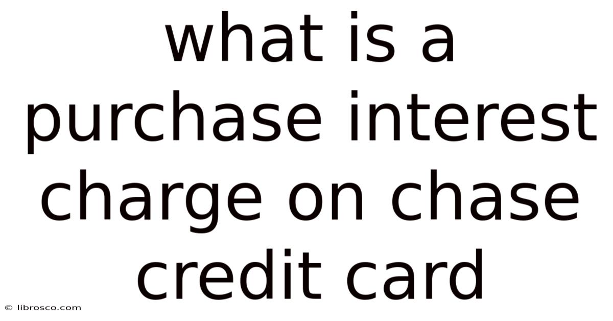 What Is A Purchase Interest Charge On Chase Credit Card What Is A Purchase Interest Charge On Chase Credit Card