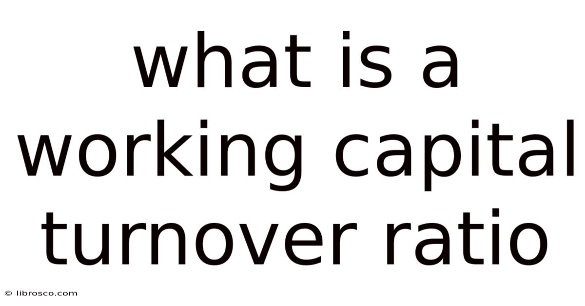 What Is A Working Capital Turnover Ratio What Is A Working Capital Turnover Ratio