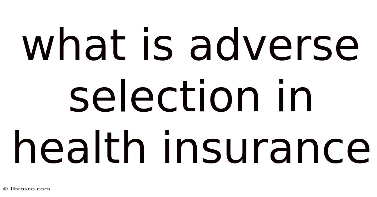 What Is Adverse Selection In Health Insurance What Is Adverse Selection In Health Insurance