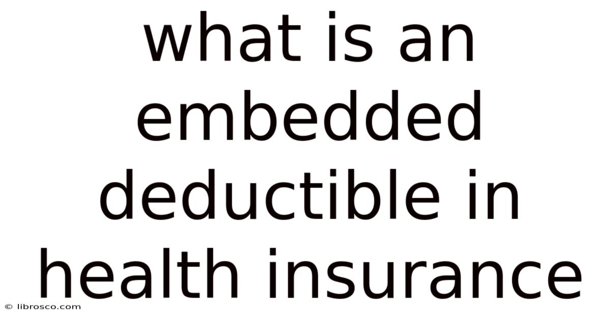 What Is An Embedded Deductible In Health Insurance What Is An Embedded Deductible In Health Insurance