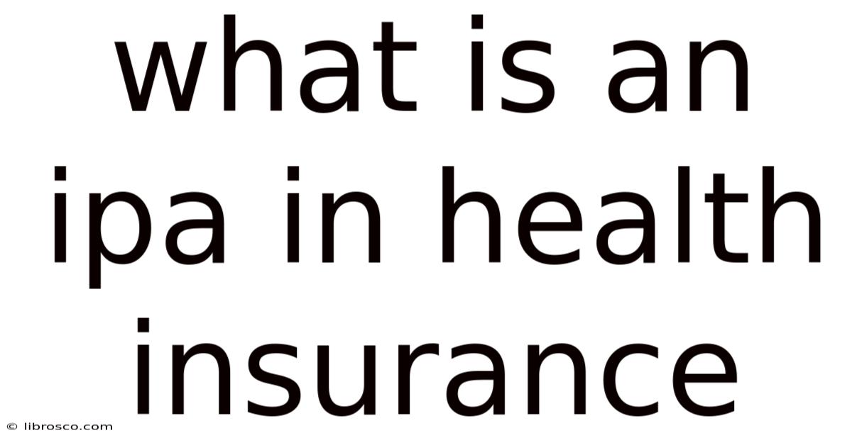 What Is An Ipa In Health Insurance What Is An Ipa In Health Insurance
