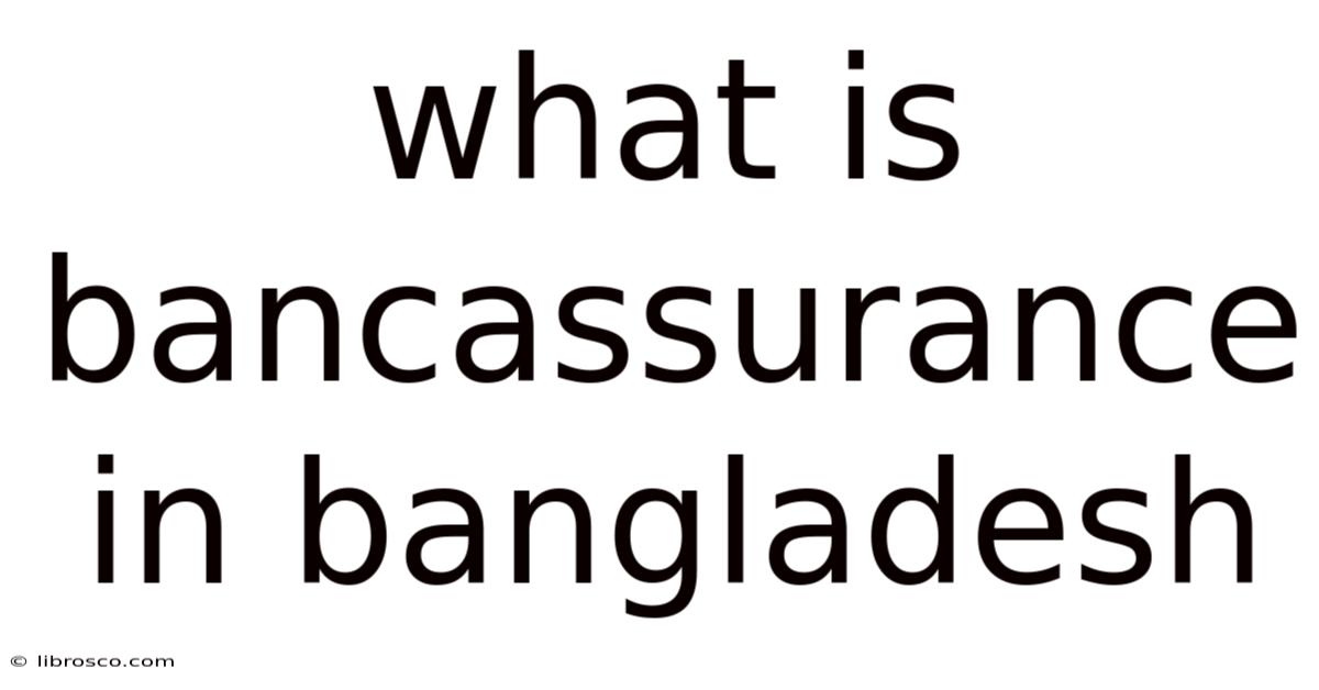 What Is Bancassurance In Bangladesh What Is Bancassurance In Bangladesh