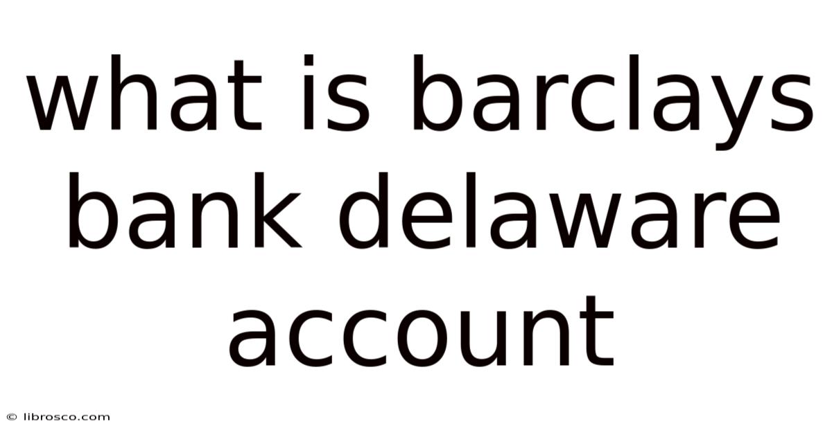 What Is Barclays Bank Delaware Account What Is Barclays Bank Delaware Account