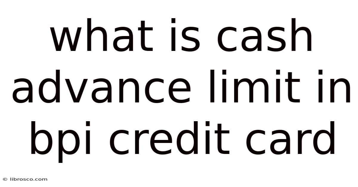 What Is Cash Advance Limit In Bpi Credit Card What Is Cash Advance Limit In Bpi Credit Card