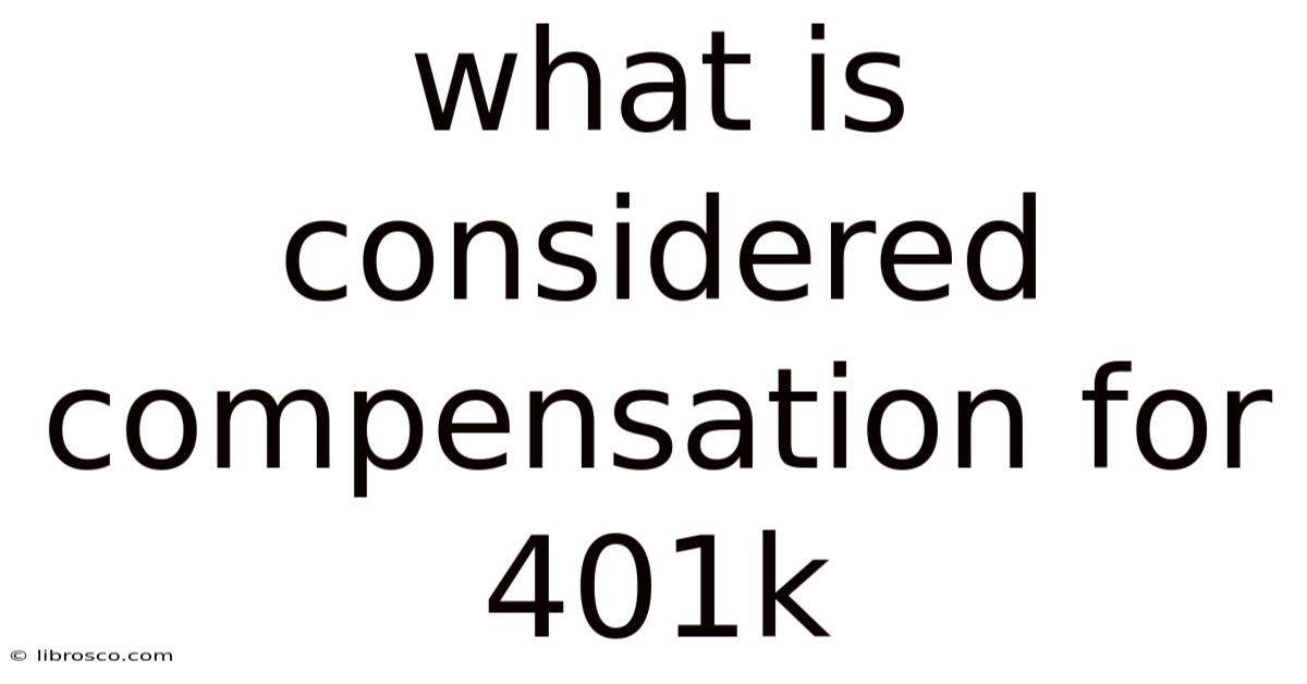 What Is Considered Compensation For 401k What Is Considered Compensation For 401k
