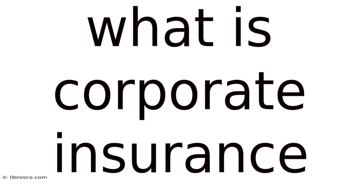 What Is Corporate Insurance What Is Corporate Insurance
