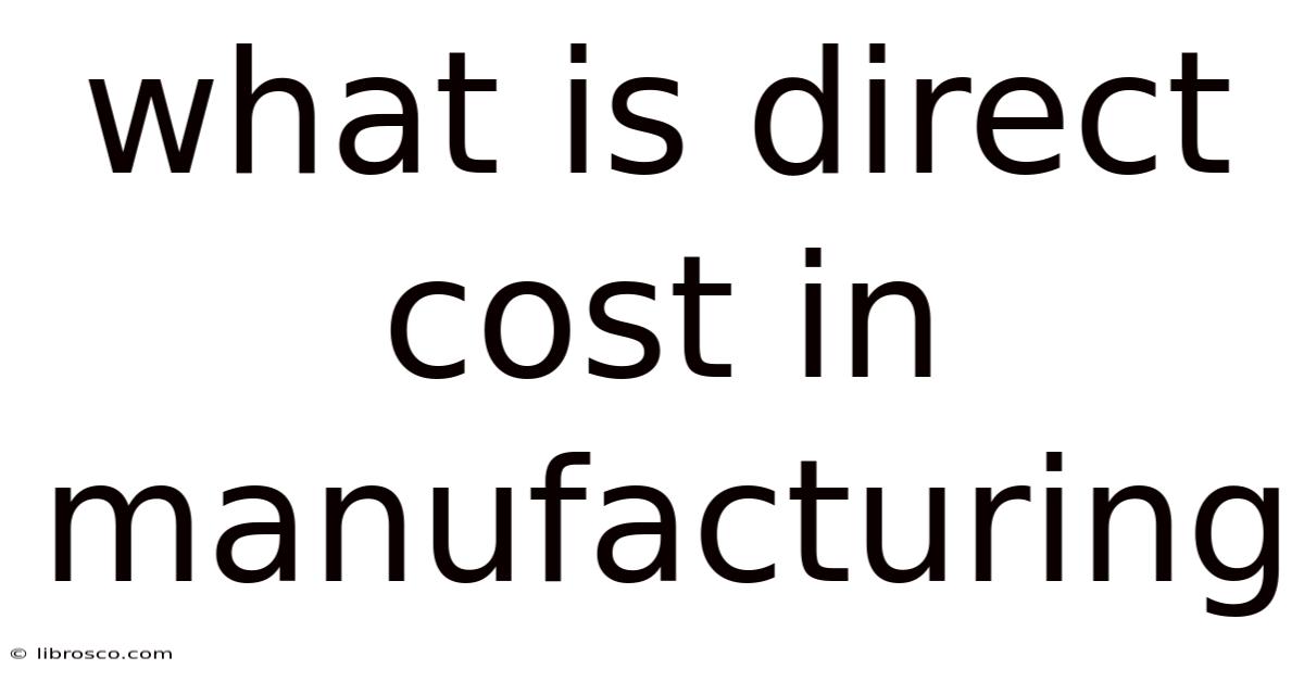 What Is Direct Cost In Manufacturing What Is Direct Cost In Manufacturing