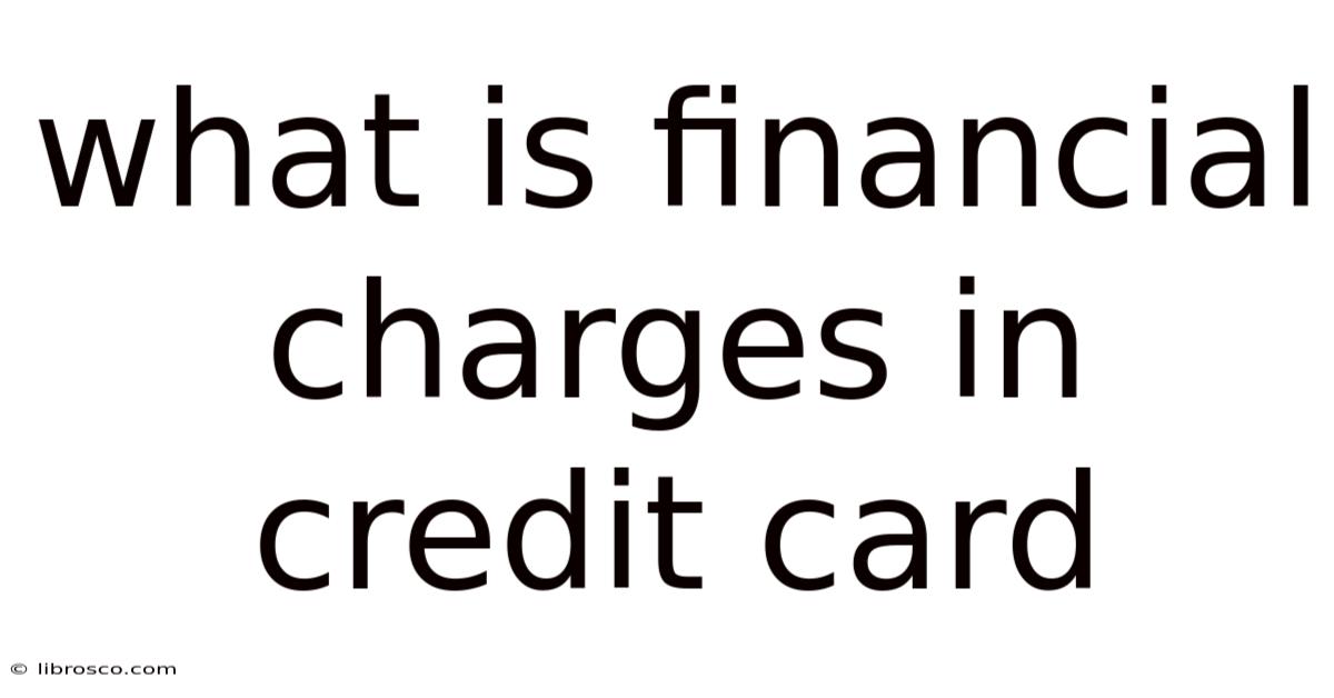 What Is Financial Charges In Credit Card What Is Financial Charges In Credit Card