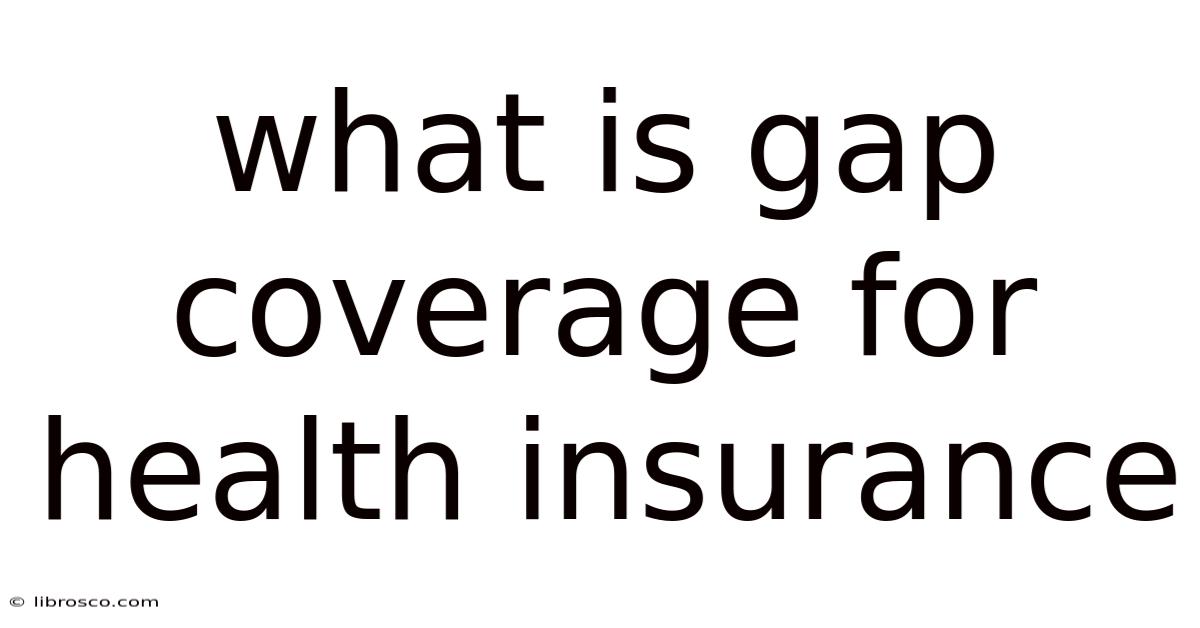 What Is Gap Coverage For Health Insurance What Is Gap Coverage For Health Insurance