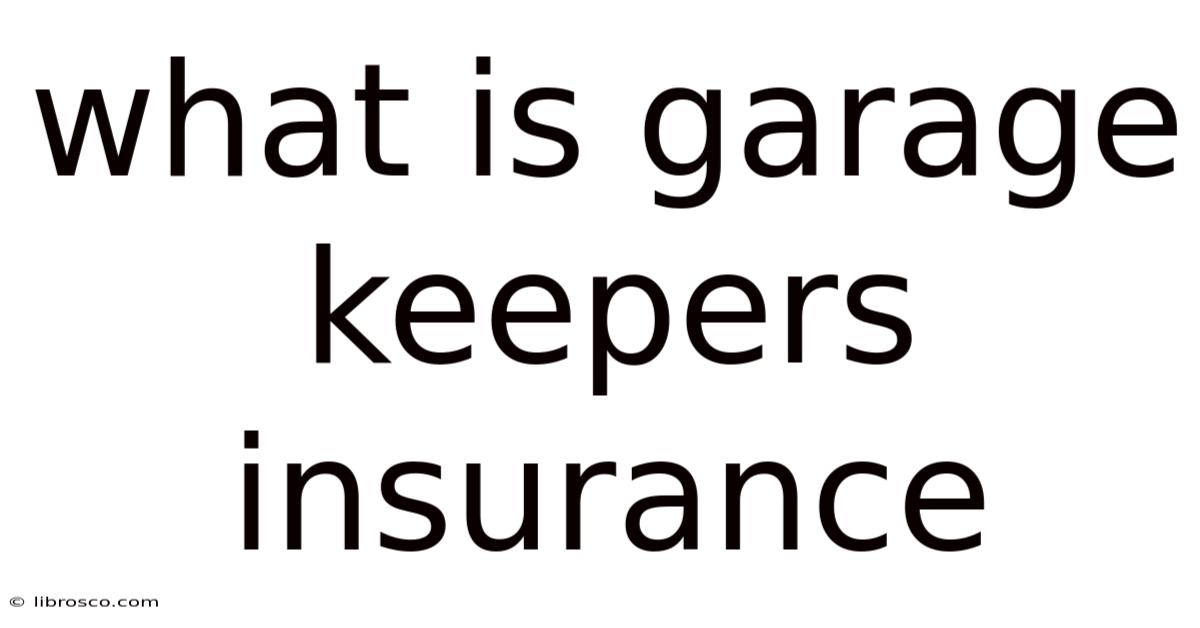 What Is Garage Keepers Insurance What Is Garage Keepers Insurance
