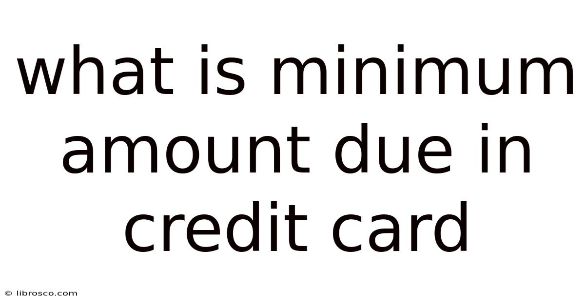 What Is Minimum Amount Due In Credit Card What Is Minimum Amount Due In Credit Card