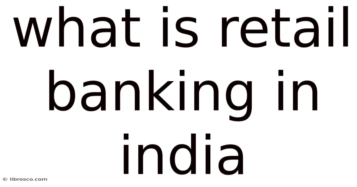 What Is Retail Banking In India What Is Retail Banking In India