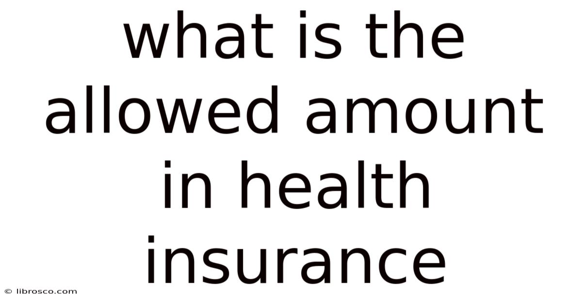 What Is The Allowed Amount In Health Insurance What Is The Allowed Amount In Health Insurance