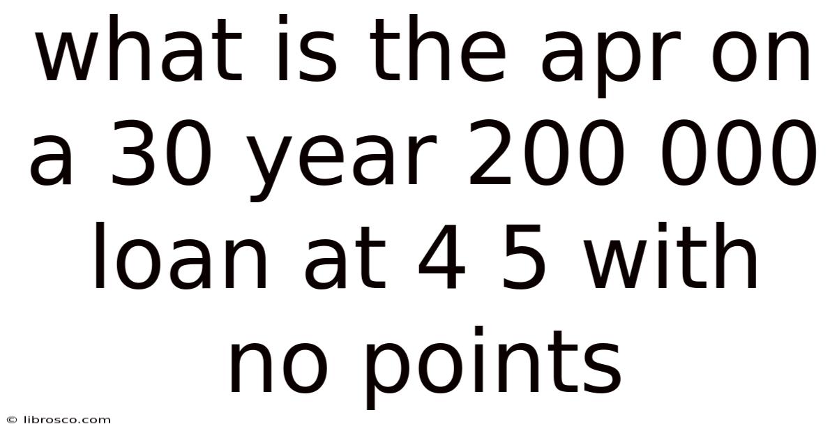 What Is The Apr On A 30 Year 200 000 Loan At 4 5 With No Points What Is The Apr On A 30 Year 200 000 Loan At 4 5 With No Points