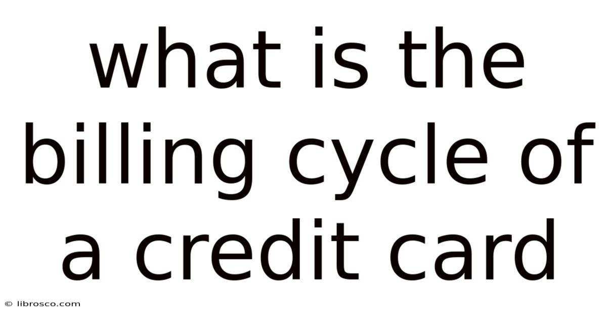 What Is The Billing Cycle Of A Credit Card What Is The Billing Cycle Of A Credit Card