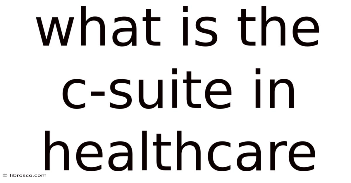 What Is The C-suite In Healthcare What Is The C-suite In Healthcare