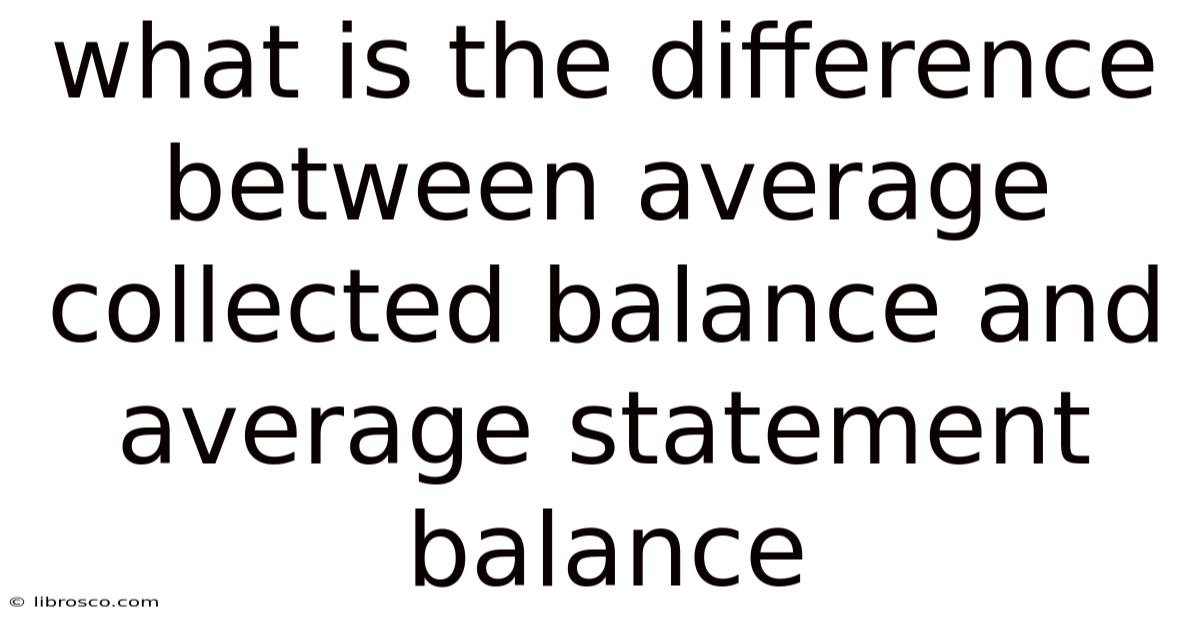 What Is The Difference Between Average Collected Balance And Average Statement Balance What Is The Difference Between Average Collected Balance And Average Statement Balance