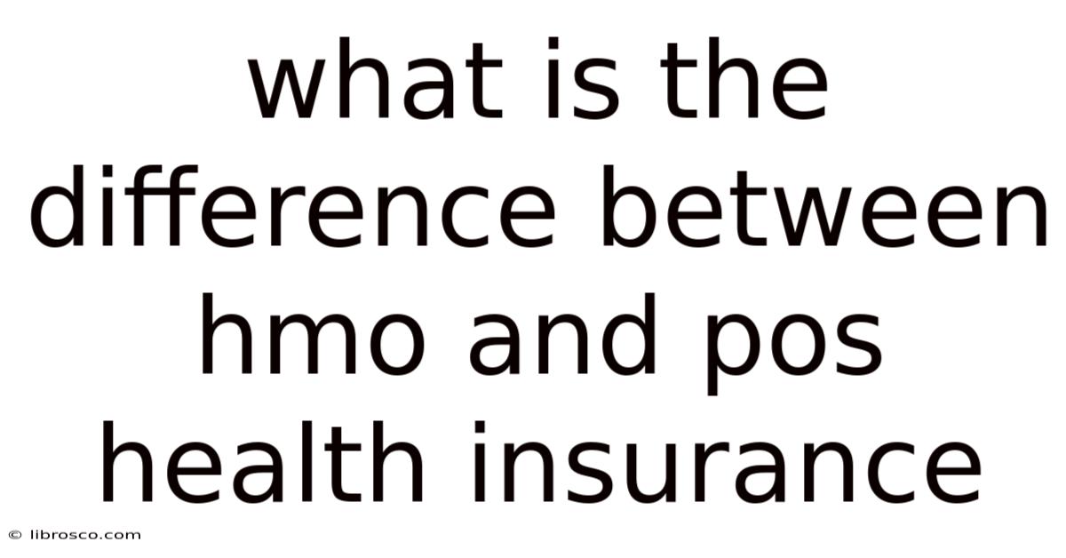 What Is The Difference Between Hmo And Pos Health Insurance What Is The Difference Between Hmo And Pos Health Insurance