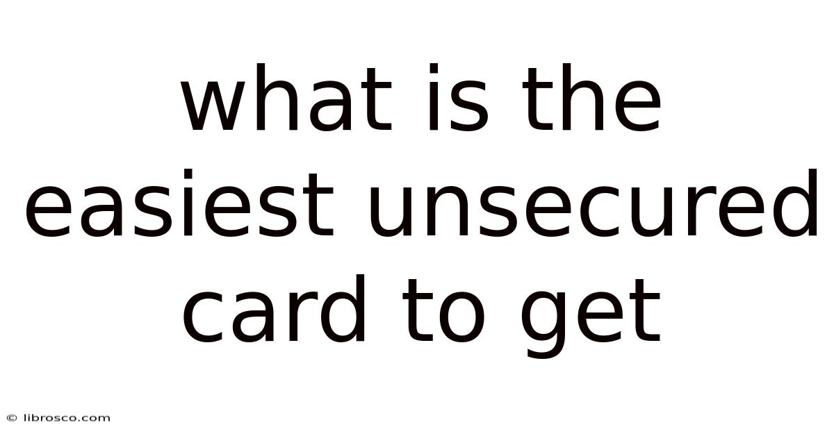 What Is The Easiest Unsecured Card To Get What Is The Easiest Unsecured Card To Get